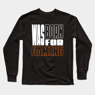 Was Born for Gaming Long Sleeve T-Shirt